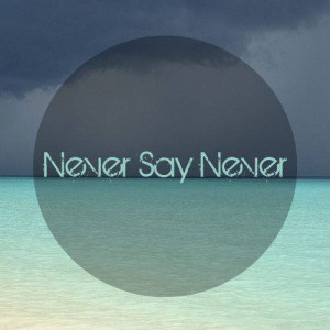 Never Say Never!